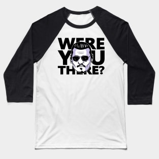 were you there? Baseball T-Shirt